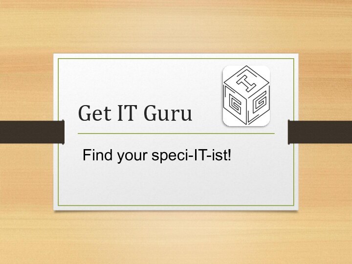 Get IT GuruFind your speci-IT-ist!