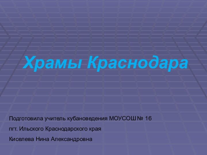 Храмы КраснодараПодготовила учитель кубановедения МОУСОШ № 16 пгт. Ильского Краснодарского краяКиселева Нина Александровна