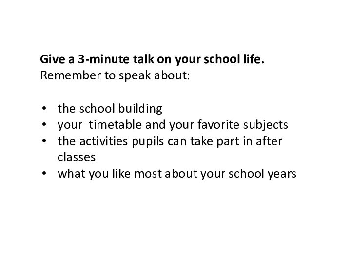 Give a 3-minute talk on your school life.Remember to speak about:the school