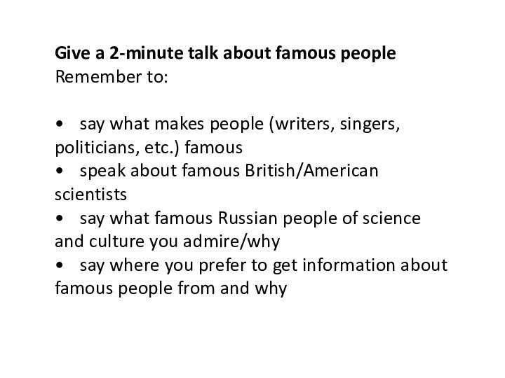 Give a 2-minute talk about famous people Remember to: •	say what makes