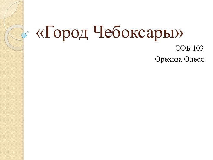 «Город Чебоксары»ЭЭБ 103Орехова Олеся