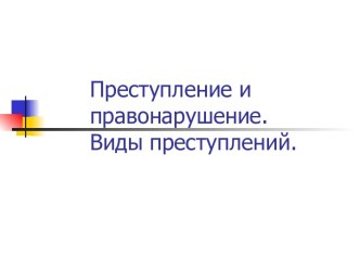 Преступление и правонарушение. Виды преступлений