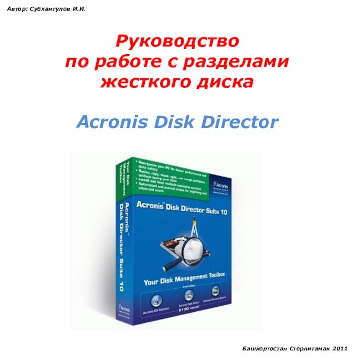 Руководствопо работе с разделамижесткого дискаAcronis Disk DirectorАвтор: Субхангулов И.И.Башкортостан Стерлитамак 2011