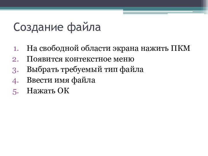 Создание файлаНа свободной области экрана нажить ПКМПоявится контекстное менюВыбрать требуемый тип файлаВвести имя файлаНажать ОК