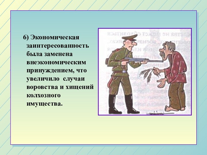 6) Экономическая заинтересованность была заменена внеэкономическим принуждением, что увеличило случаи воровства и хищений колхозного имущества.