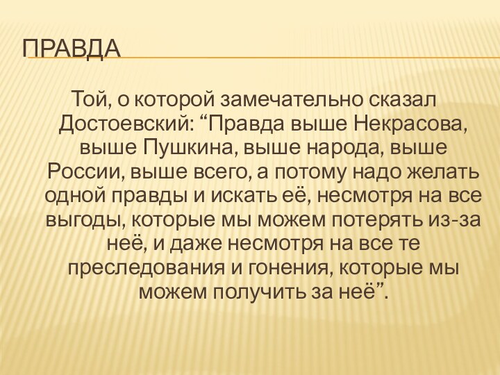 ПравдаТой, о которой замечательно сказал Достоевский: “Правда выше Некрасова, выше Пушкина, выше