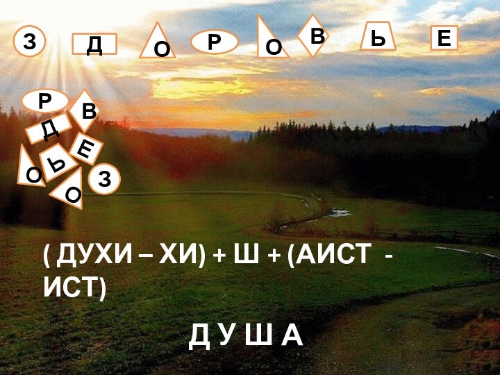 ЗДОРОВЬЕЗДОРОВЬЕ( ДУХИ – ХИ) + Ш + (АИСТ - ИСТ)Д У Ш А