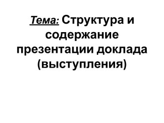 Тема:Структура и содержание презентации доклада (выступления)