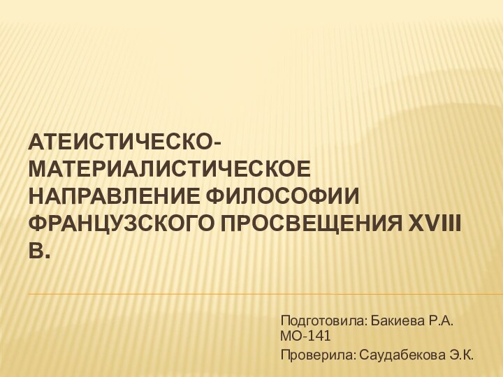 Атеистическо-материалистическое направление философии французского Просвещения XVIII в. Подготовила: Бакиева Р.А. МО-141Проверила: Саудабекова Э.К.