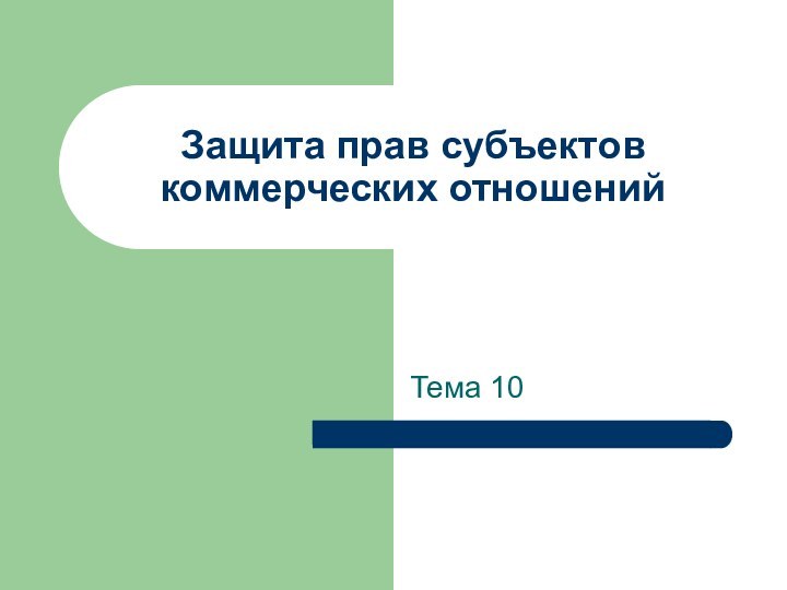 Защита прав субъектов коммерческих отношенийТема 10