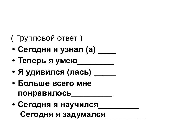 ( Групповой ответ )Сегодня я узнал (а) ____Теперь я умею________  Я удивился