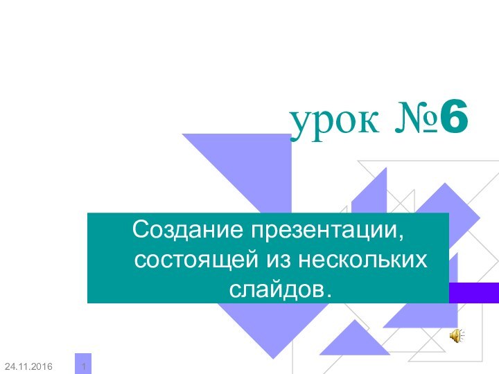 урок №6Создание презентации, состоящей из нескольких слайдов.