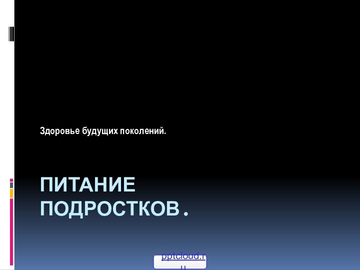 Питание подростков.Здоровье будущих поколений.