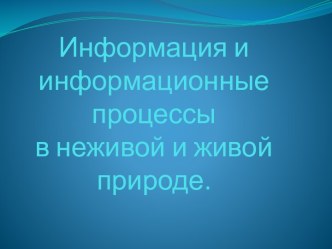 Информация и информационные процессы в неживой и живой природе