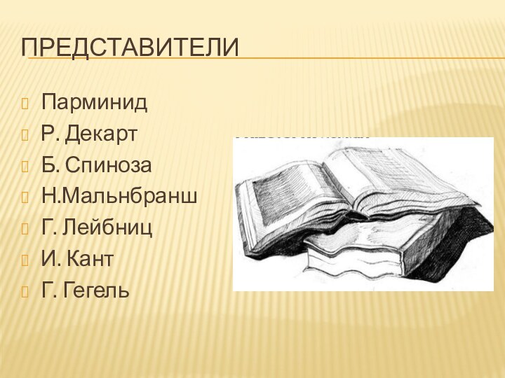 представителиПарминидР. ДекартБ. СпинозаН.МальнбраншГ. ЛейбницИ. КантГ. Гегель