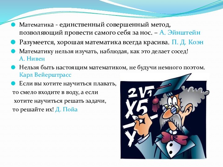 Математика - единственный совершенный метод, позволяющий провести самого себя за нос. –