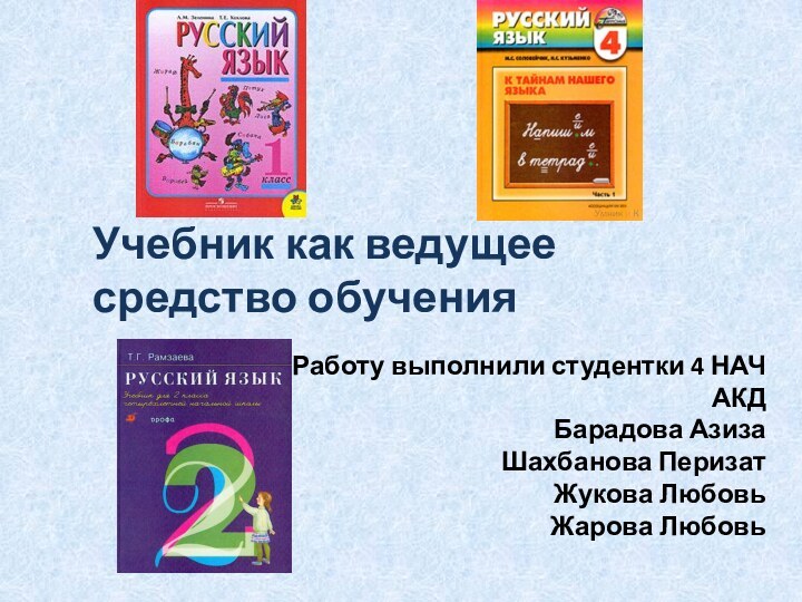 Учебник как ведущее средство обученияРаботу выполнили студентки 4 НАЧ АКДБарадова АзизаШахбанова ПеризатЖукова Любовь Жарова Любовь