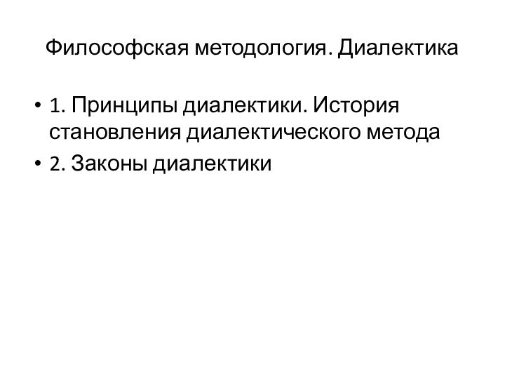 Философская методология. Диалектика1. Принципы диалектики. История становления диалектического метода2. Законы диалектики