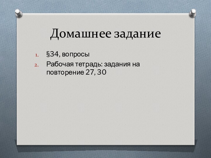 Домашнее задание§34, вопросыРабочая тетрадь: задания на повторение 27, 30