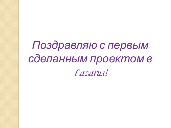 Поздравляю с первым сделанным проектом в Lazarus!