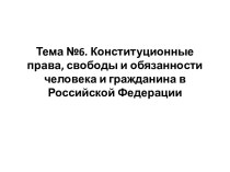 Тема №6. Конституционные права, свободы и обязанности человека и гражданина в Российской Федерации