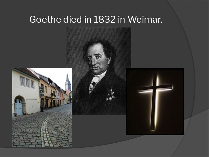 Goethe died in 1832 in Weimar.