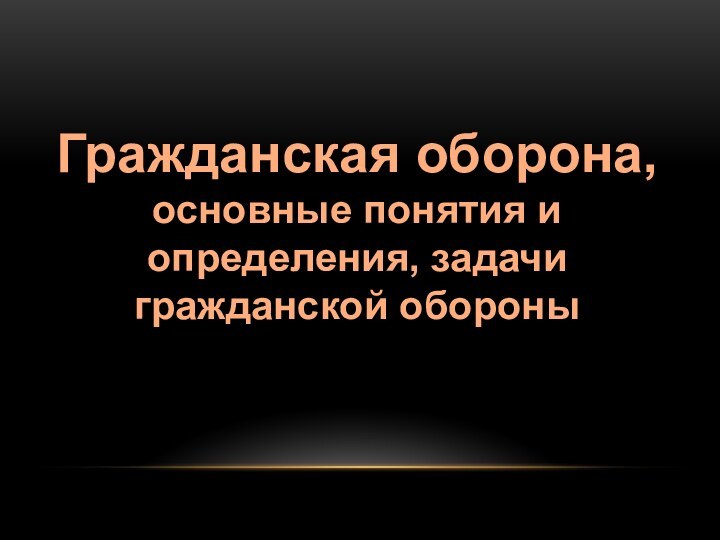 Гражданская оборона, основные понятия и определения, задачи гражданской обороны