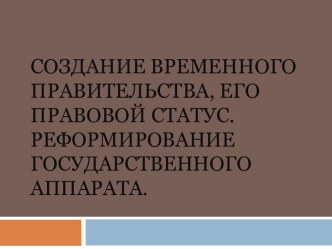 Создание Временного правительства, его правовой статус. Реформирование государственного аппарата.