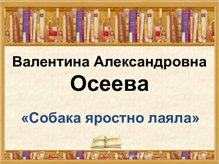 Валентина Александровна Осеева«Собака яростно лаяла»