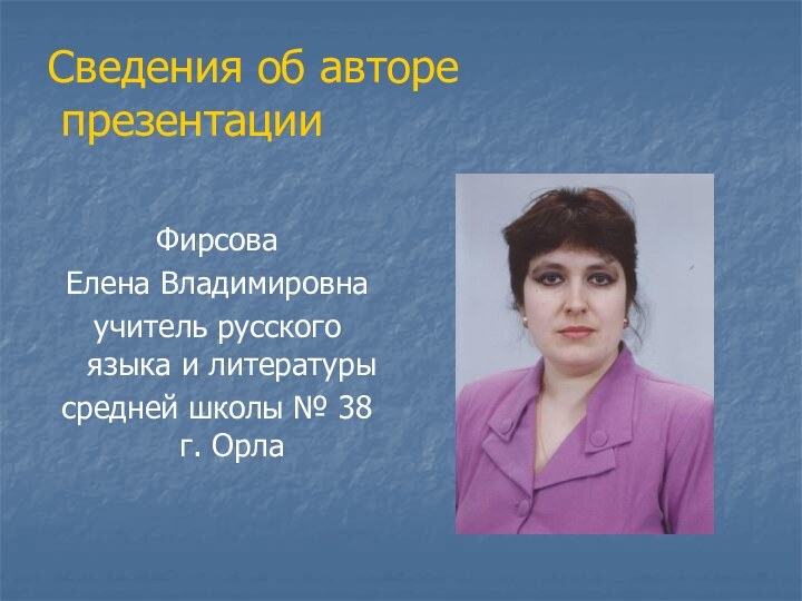 Сведения об авторе  презентацииФирсова Елена Владимировнаучитель русского языка и литературысредней школы № 38 г. Орла