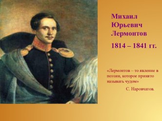 Михаил Юрьевич Лермонтов 1814 – 1841 гг