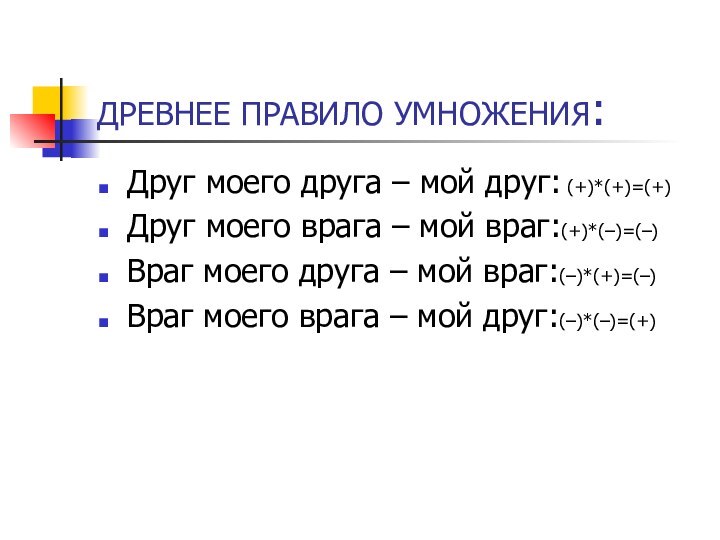 ДРЕВНЕЕ ПРАВИЛО УМНОЖЕНИЯ:Друг моего друга – мой друг: (+)*(+)=(+)Друг моего врага –