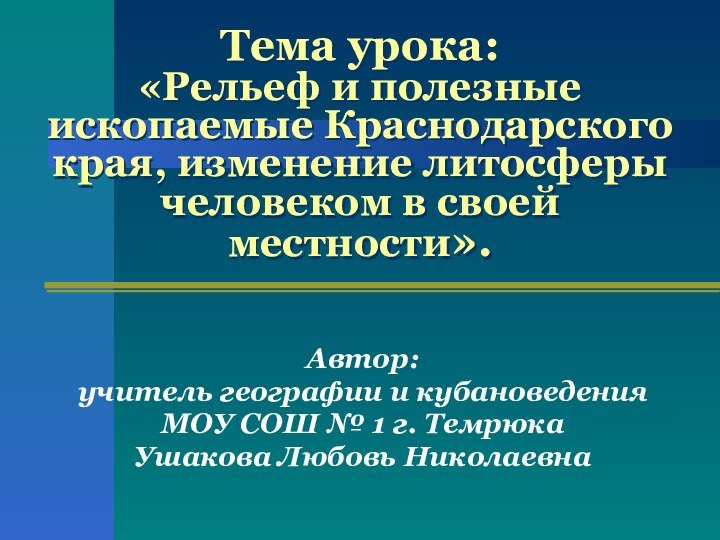 Тема урока: «Рельеф и полезные ископаемые Краснодарского края, изменение литосферы человеком в