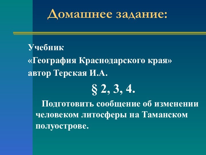 Домашнее задание:Учебник «География Краснодарского края» автор Терская И.А.§ 2, 3, 4.