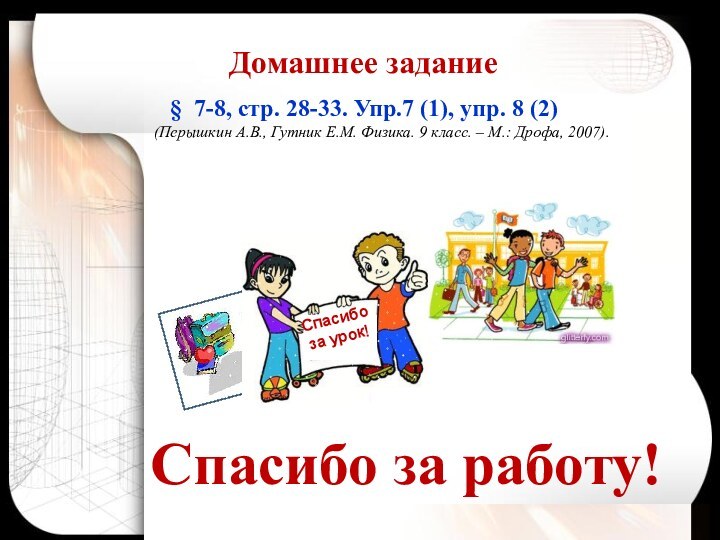 Спасибо за работу! Домашнее задание§ 7-8, стр. 28-33. Упр.7 (1), упр. 8