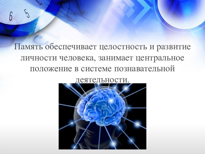 Память обеспечивает целостность и развитие личности человека, занимает центральное положение в системе познавательной деятельности.