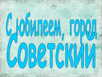 С юбилеем, город Советский