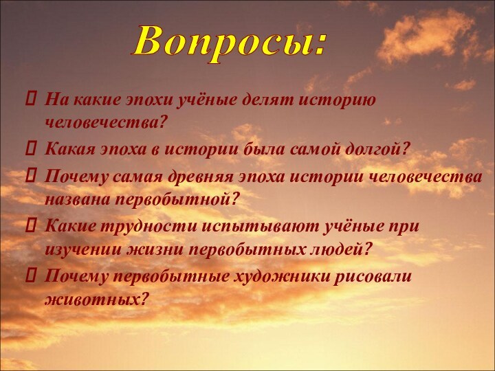 Вопросы:На какие эпохи учёные делят историю человечества?Какая эпоха в истории была самой