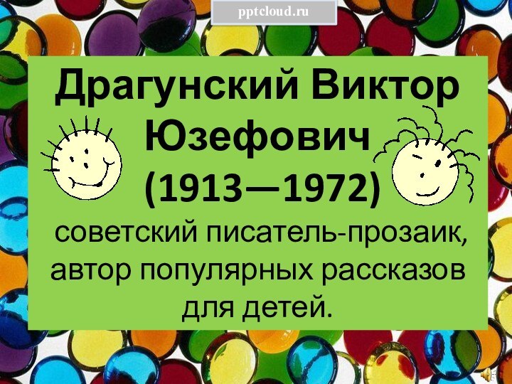 Драгунский Виктор Юзефович (1913—1972) советский писатель-прозаик, автор популярных рассказов для детей.