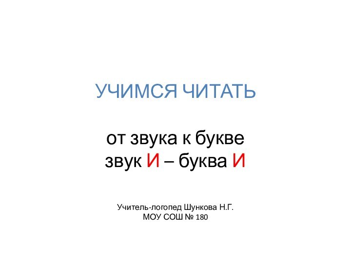 УЧИМСЯ ЧИТАТЬ  от звука к букве звук И – буква И