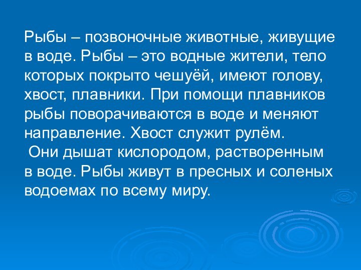 Рыбы – позвоночные животные, живущие в воде. Рыбы – это водные жители,