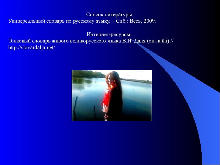 Список литературыУниверсальный словарь по русскому языку. – Спб.: Весь, 2009.Интернет-ресурсы:Толковый словарь живого