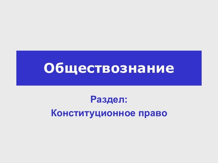 ОбществознаниеРаздел: Конституционное право