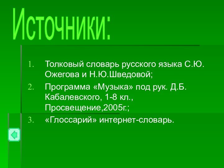 Толковый словарь русского языка С.Ю.Ожегова и Н.Ю.Шведовой;Программа «Музыка» под рук. Д.Б.Кабалевского, 1-8 кл., Просвещение,2005г.;«Глоссарий» интернет-словарь.Источники: