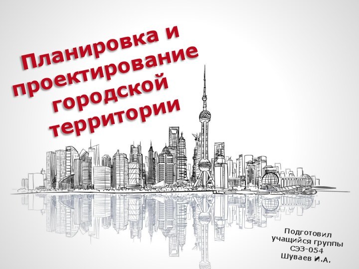 Планировка и проектирование городской территорииПодготовилучащийся группы СЭЗ-054 Шуваев И.А.