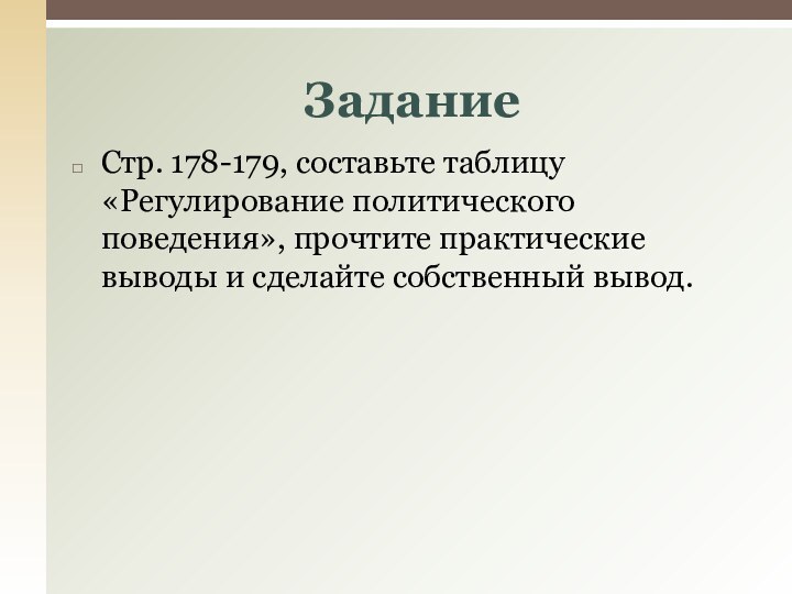 Стр. 178-179, составьте таблицу «Регулирование политического поведения», прочтите практические выводы и сделайте собственный вывод.Задание