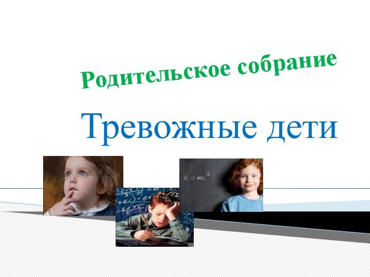 Родительское собрание Тревожные дети