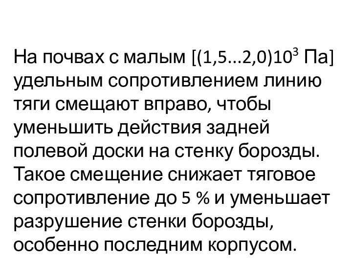 На почвах с малым [(1,5...2,0)103 Па] удельным сопротивле­нием линию тяги смещают вправо,