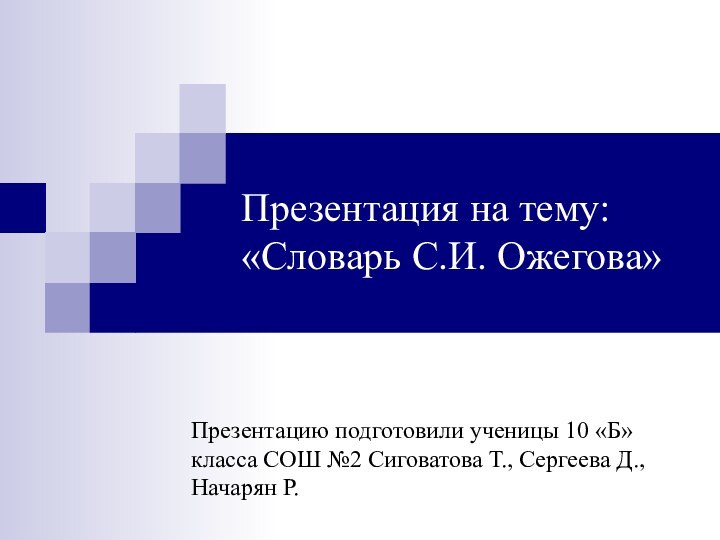 Презентация на тему: «Словарь С.И. Ожегова»Презентацию подготовили ученицы 10 «Б» класса СОШ