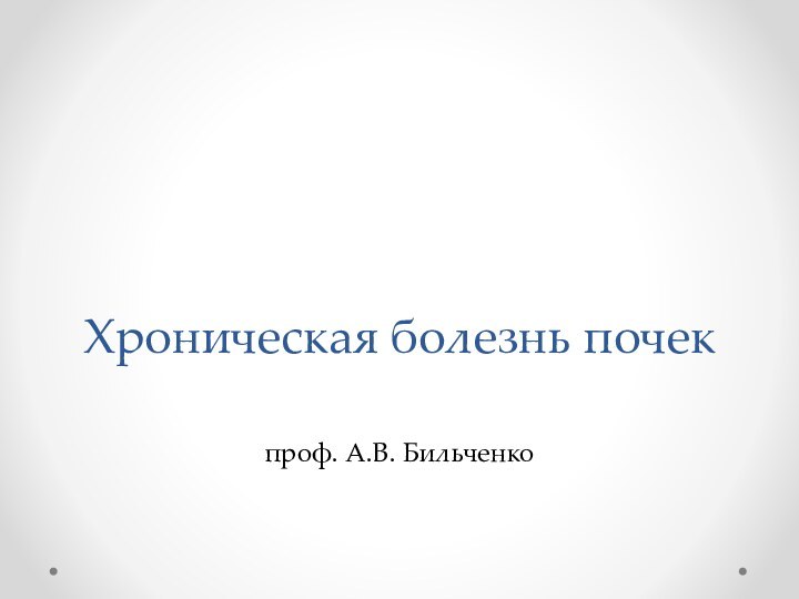 Хроническая болезнь почек проф. А.В. Бильченко